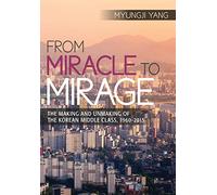 From Miracle to Mirage: The Making and Unmaking of the Korean Middle Class, 1960-2015