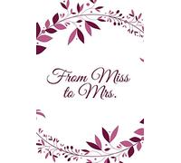 From Miss to Mrs.: 120 Blank Lined Page Softcover Notes Journal, College Ruled Composition Notebook, 6x9 Blank Line, Engagement Gift Notebook For Brides-To-Be, Fiancée Gifts Under 10.00