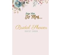 From Miss to Mrs Bridal Shower Guest book: Elegant Keepsake Memory Book and Gift Recorder For Friends & Family To Leave Wishes & Greetings