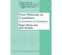 From Molecules to Crystallizers An Introduction to Crystallization: 86 (Oxford Chemistry Primers)