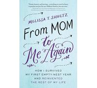 From Mom to Me Again: How I Survived My First Empty-Nest Year and Reinvented the Rest of My Life
