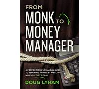 From Monk to Money Manager: A Former Monk’s Financial Guide to Becoming a Little Bit Wealthy---and Why That’s Okay