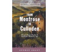 From Montrose to Culloden: Bonnie Prince Charlie and Scotland's Romantic Age: 4 (Tales of a Scottish Grandfather, 4)