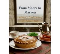From Moors to Markets - Culinary Traditions of the British Isles