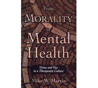 From Morality to Mental Health: Virtue and Vice in a Therapeutic Culture (Practical and Professional Ethics)