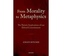 From Morality to Metaphysics: The Theistic Implications of our Ethical Commitments