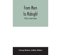 From morn to midnight; a play in seven scenes