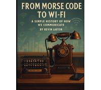 From Morse Code to Wi-Fi: A Simple History of How We Communicate (Simple Science)