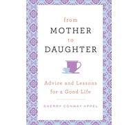From Mother to Daughter: Advice and Lessons for a Good Life
