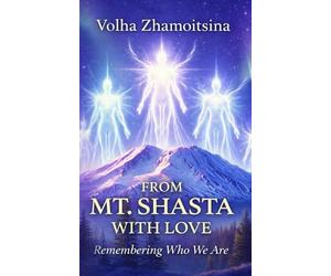 FROM MT. SHASTA WITH LOVE: REMEMBERING WHO WE ARE