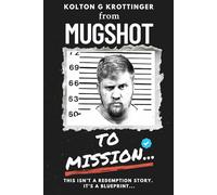 From Mugshot to Mission...: This isn't a redemption story... It's a blueprint.