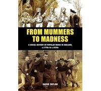 From Mummers to Madness: A Social History of Popular Music in England, c.1770s to c.1970s