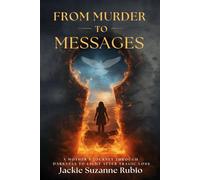 FROM MURDER TO MESSAGES: A MOTHER'S JOURNEY THROUGH DARKNESS TO LIGHT AFTER TRAGIC LOSS
