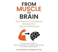 From Muscle to Brain: The Ultimate Career Success Blueprint for African Professionals (The Muscle-to-Brain Career Series: Mastering Every Stage of Professional Growth)