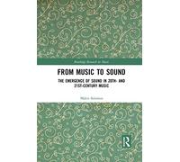 From Music to Sound: The Emergence of Sound in 20th- and 21st-Century Music (Routledge Research in Music)
