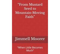 “From Mustard Seed to Mountain-Moving Faith”: “When Little Becomes Much”