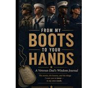 FROM MY BOOTS TO YOUR HANDS: A Veteran Dad’s Wisdom Journal