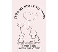 FROM MY HEART TO YOURS: A FAITH FILLED JOURNAL FOR MY CHILD