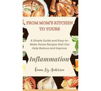 FROM MY MOM'S KITCHEN TO YOURS: A Simple and Easy-to-Make Home Recipes That Can Help Reduce and Improve Inflammation