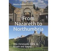 From Nazareth to Northumbria: How Christianity Came to Britain and Stayed