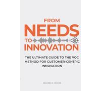 From Needs to Innovation: The Ultimate Guide for Customer-Centric Innovation using the VOC Method