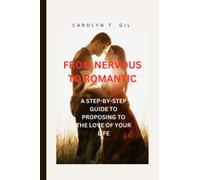 FROM NERVOUS TO ROMANTIC: A STEP-BY-STEP GUIDE TO PROPOSING TO THE LOVE OF YOUR LIFE