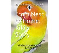 From Nest to Home: Kiki's Story: All about Lovebirds, by Lovebird