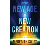 From New Age to New Creation: A Seeker's Journey from Darkness to the True Light of Jesus: A Seeker's Journey of Transformation from Darkness to the True Light of Jesus