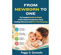From Newborn to One: The Complete Month-by-Month Guide to Baby Development, Sleep, Feeding, Milestones and First-Time Parenting