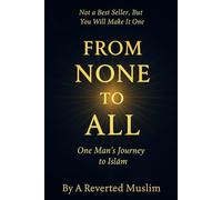 FROM NONE TO ALL: ONE MAN'S JOURNEY TO ISLAM