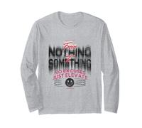 from Nothing to Something - Urban Streetwear Statement Long Sleeve T-Shirt