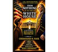 FROM NOTHING TO THE WHITE HOUSE: In the Shadow of Benjamin Franklin