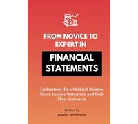 From Novice to Expert in Financial Statements: Understand the art behind Balance Sheet, Income Statement, and Cash Flow Statement