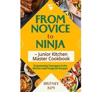 From Novice to Ninja - Junior Kitchen Master Cookbook: Empowering Teenagers in the Kitchen with Foolproof Recipes.