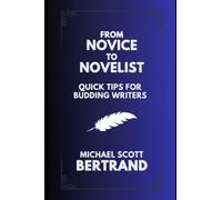 From Novice to Novelist: Quick Tips for Budding Writers