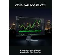 From Novice To Pro: A Step-By-Step Guide To Automated Day Trading