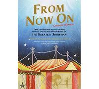 From Now On: Children's Edition - A Bible course for youth, church, school and holiday groups based on The Greatest Showman