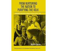 From Nurturing the Nation to Purifying the Volk: Weimar and Nazi Family Policy, 1918-1945 (Publications of the German Historical Institute)