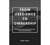 FROM OBEDIENCE TO OWNERSHIP: Breaking Free From Doctrinal Chains And Discovering Authenticity