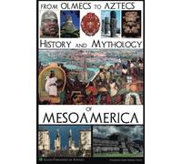 From Olmecs to Aztecs: History and Mythology of Mesoamerica: Illustrated Edition