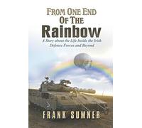 From One End of the Rainbow: A Story about the Life Inside the Irish Defence Forces and Beyond