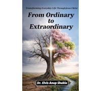 From Ordinary to Extraordinary: Transforming Everyday Life Through Jesus Christ