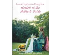 From Orphan to Daughter: Seated at the Father’s Table: A Journey of Healing, Identity, and Intimacy with God (De Huérfana a Hija)