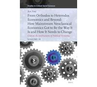 From Orthodox to Heterodox Economics and Beyond: How Mainstream Neoclassical Economics Got to Be the Way It Is and How It Needs to Change: Critical ... (Studies in Critical Social Sciences, 363)