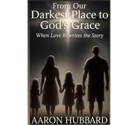From Our Darkest Place To God's Grace: When Love Rewrites the Story