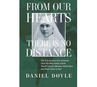 From Our Hearts There is No Distance: The True Account of an American Farm Girl Who Joined a Rural French Convent Between World Wars and Grew Closer to God