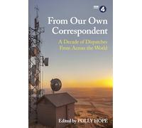 From Our Own Correspondent: A Decade of Dispatches from Across the World