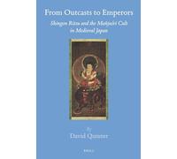 From Outcasts to Emperors: Shingon Ritsu and the Mañjuśrī Cult in Medieval Japan: 50 (Brill's Japanese Studies Library, 50)