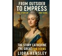 From Outsider to Empress: The Story of Catherine the Great (Biographies for Teens)
