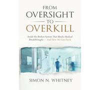 From Oversight to Overkill: Inside the Broken System That Blocks Medical Breakthroughs--And How We Can Fix It